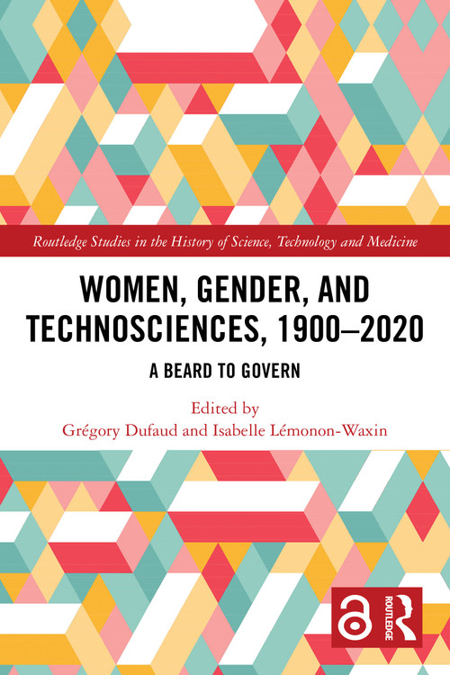 Women, Gender, and Technosciences, 1900-2020 (A Beard to Govern) by Grégory Dufaud, Isabelle Lémonon-Waxin, 9781032913230