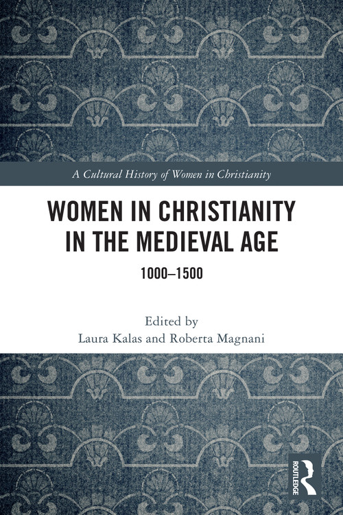 Women in Christianity in the Medieval Age (1000-1500) by Laura Kalas, Roberta Magnani, 9781032080819