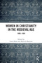 Women in Christianity in the Medieval Age (1000-1500) by Laura Kalas, Roberta Magnani, 9781032080819