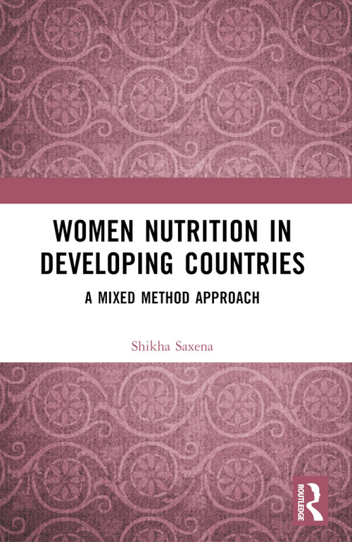 Women Nutrition in Developing Countries (A Mixed Method Approach) by Shikha Saxena, 9781032840772