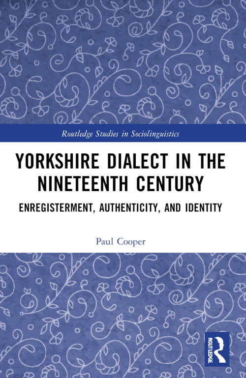 Yorkshire Dialect in the Nineteenth Century (Enregisterment, Authenticity, and Identity) by Paul Cooper, 9781032544489