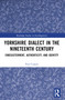 Yorkshire Dialect in the Nineteenth Century (Enregisterment, Authenticity, and Identity) by Paul Cooper, 9781032544489
