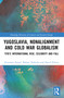 Yugoslavia, Nonalignment and Cold War Globalism (Tito's International Rise, Celebrity and Fall) by Zvonimir Stopić, Robert Niebuhr, David Pickus, 9781032378558