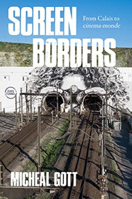Screen borders (From Calais to <i>cinéma-monde</i>) by Michael Gott, 9781807074555