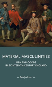 Material masculinities (Men and goods in eighteenth-century England) by Ben Jackson, 9781807072711