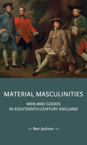 Material masculinities (Men and goods in eighteenth-century England) by Ben Jackson, 9781807072711
