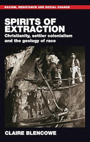 Spirits of extraction (Christianity, settler colonialism and the geology of race) by Claire Blencowe, 9781807072681