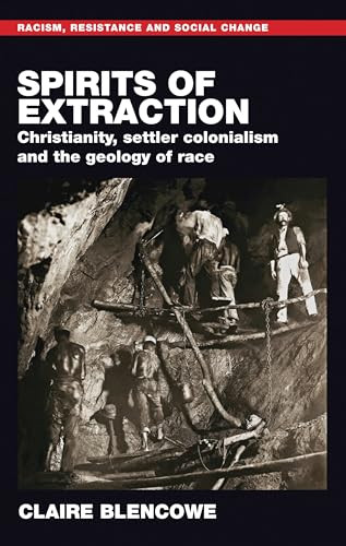 Spirits of extraction (Christianity, settler colonialism and the geology of race) by Claire Blencowe, 9781807072681