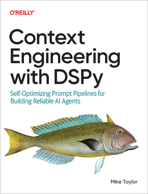 Context Engineering with DSPy (Self-Optimizing Prompt Pipelines for Building Reliable AI Agents) by Mike Taylor, 9798341671263