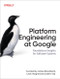 Platform Engineering at Google (Foundational Insights for Software Systems) by James Brookbank, Leah Hargreaves, Salim Virji, 9781098169435