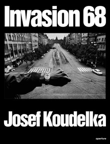 Josef Koudelka: Invasion Prague 68 by Josef Koudelka, Josef Koudelka, Aleš Najbrt, Jaroslav Cuhra, Jiří Hoppe, Jiří Suk, Irena Šorfová, Derek Paton, 9781597116053