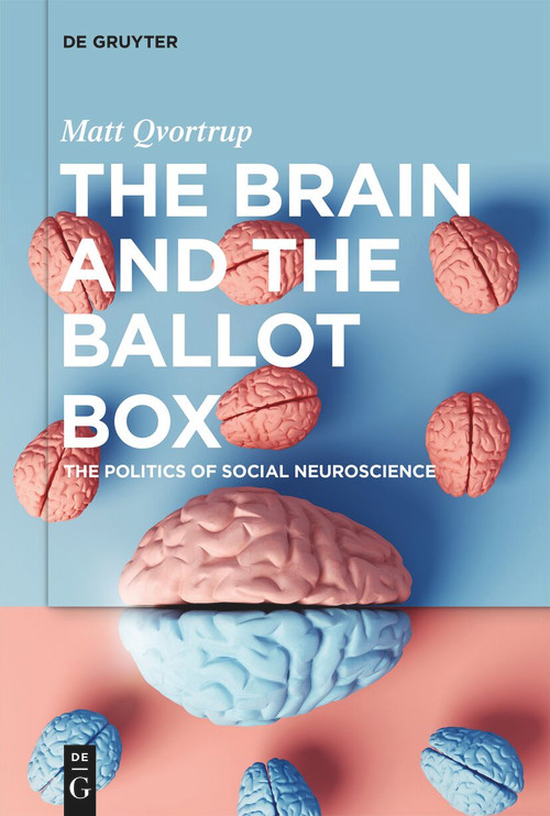 The Brain and the Ballot Box (The Politics of Social Neuroscience) by Matt Qvortrup, 9783111616193