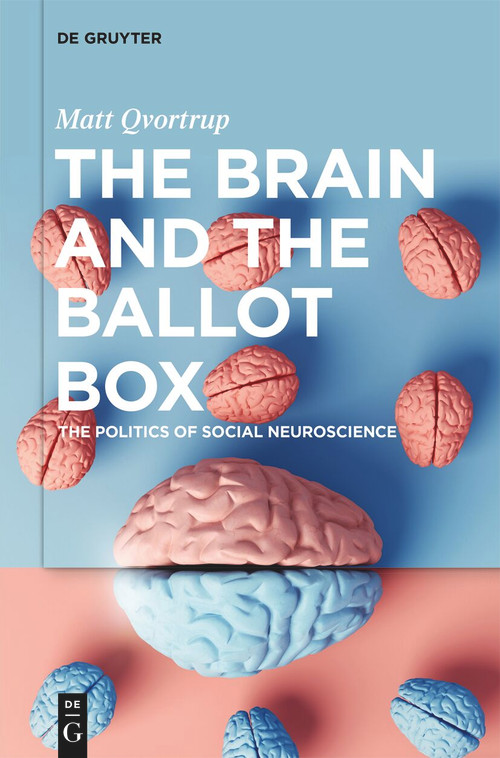 The Brain and the Ballot Box (The Politics of Social Neuroscience) by Matt Qvortrup, 9783111616193