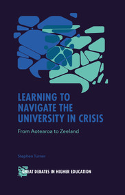 Learning to Navigate the University in Crisis (From Aotearoa to Zeeland) by Stephen Turner, 9781787697508