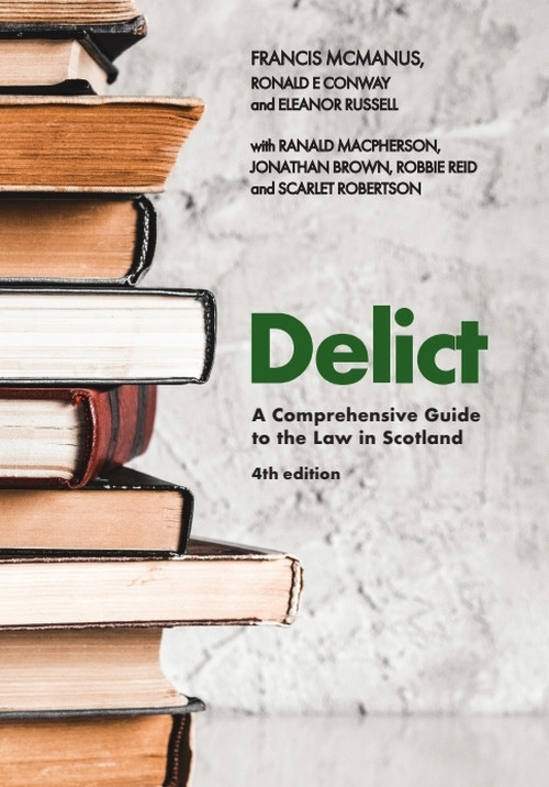 Delict, 4th edition (A Comprehensive Guide to the Law in Scotland) by Francis McManus, Ronald E. Conway, Eleanor Russell, Ranald Macpherson, Jonathan Brown, Robbie Reid, Scarlet Robertson, 9781399556293