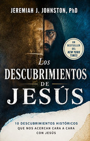 Los descubrimientos de Jesús: 10 descubrimientos históricos que nos ponen cara a cara con Jesús / The Jesus Discoveries (Spanish Edition) by Jeremiah J Johnston, 9798890988980