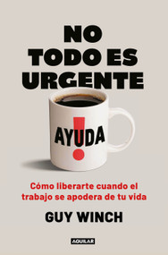 No todo es urgente / Mind Over Grind: How to Break Free When Work Hijacks Your Life (Spanish Edition) by Guy Winch, Ph.D., 9786073875882