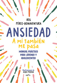 Ansiedad (a mí también me pasa) / Anxiety (It Happens to Me Too) (Spanish Edition) by Iris Pérez Bonaventura, 9786073876407
