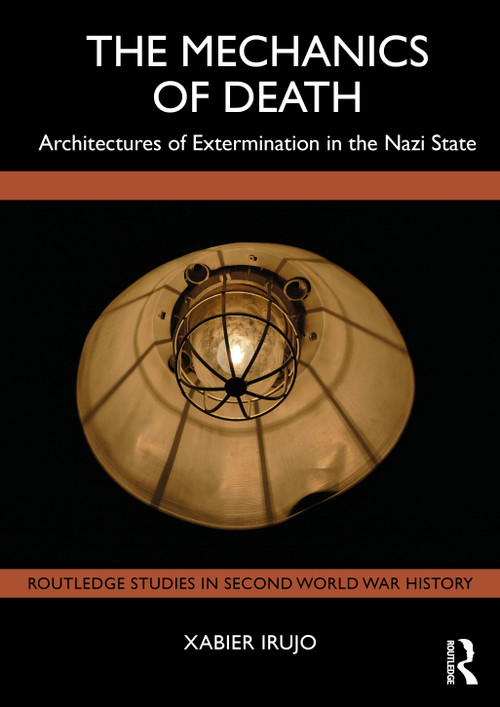 The Mechanics of Death (Architectures of Extermination in the Nazi State) by Xabier Irujo, 9781041351436