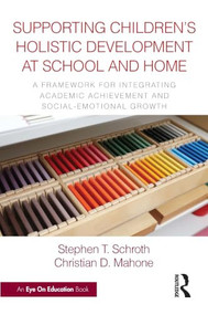 Supporting Children's Holistic Development at School and Home (A Framework for Integrating Academic Achievement and Social-Emotional Growth) by Stephen T. Schroth, Christian D. Mahone, 9781041164845