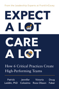 Expect A Lot, Care A Lot (How 6 Critical Practices Create High-Performing Teams) by Patrick Leddin, Jennifer Colosimo, Victoria Roos Olsson, Doug Faber, 9781668264065