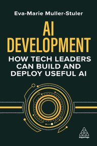 AI Development (How Tech Leaders Can Build and Deploy Useful AI) by Eva-Marie Muller-Stuler, 9781398617599