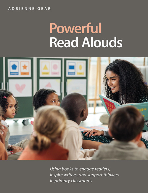 Powerful Read Alouds (Using books to engage readers, inspire writers, and support thinkers in primary classrooms) by Adrienne Gear, 9781551383835