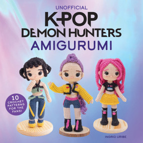 Unofficial K-Pop Demon Hunters Amigurumi (10 Crochet Patterns for the Fans!) by Ingrid Uribe, 9780486857626