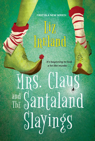 Mrs. Claus and the Santaland Slayings (A Funny & Festive Christmas Cozy Mystery) by Liz Ireland, 9781496726582