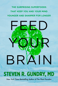 Feed Your Brain (The Surprising Superfoods That Keep You and Your Mind Younger and Sharper for Longer) by Steven R. Gundry, MD, 9780063477278