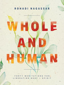 Whole and Human (Forty Meditations for Liberating Body and Spirit) by Rohadi Nagassar, 9781513817064