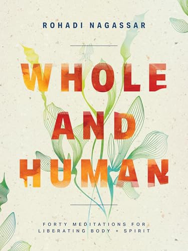 Whole and Human (Forty Meditations for Liberating Body and Spirit) by Rohadi Nagassar, 9781513817064
