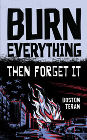 BURN EVERYTHING ....THEN FORGET IT by Boston  Teran, 9781567030181