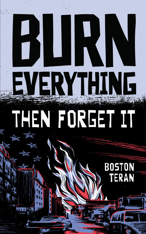BURN EVERYTHING ....THEN FORGET IT by Boston  Teran, 9781567030181