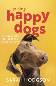 Raising Happy Dogs (A Kinder Way to Teach the Dogs We Love) by Sarah Hodgson, 9780778307488