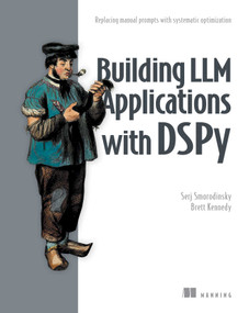 Building LLM Applications with DSPy (Replacing manual prompts with systematic optimization) by Serj Smorodinsky, Brett Kennedy, 9781633435018