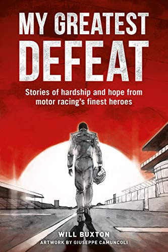 My Greatest Defeat (Stories of hardship and hope from motor racing's finest heroes) by Will Will Buxton, 9781910505403