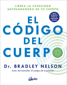 El código del cuerpo (Libera la capacidad autosanadora de tu cuerpo. Guía completa para la curación global) (Spanish Edition) by Bradley Nelson, 9788411080439