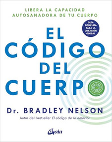 El código del cuerpo (Libera la capacidad autosanadora de tu cuerpo. Guía completa para la curación global) (Spanish Edition) by Bradley Nelson, 9788411080439