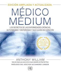 Médico Médium (Los secretos de las enfermedades crónicas, autoinmunes y misteriosas y sus claves de curación) (Spanish Edition) by Anthony William, Alejandro Junger, 9788417851651