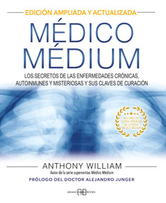 Médico Médium (Los secretos de las enfermedades crónicas, autoinmunes y misteriosas y sus claves de curación) (Spanish Edition) by Anthony William, Alejandro Junger, 9788417851651