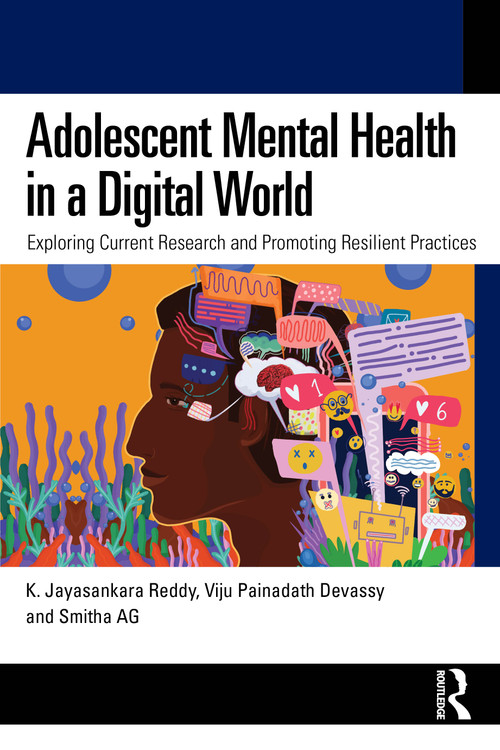 Adolescent Mental Health in a Digital World (Exploring Current Research and Promoting Resilient Practices) by K. Jayasankara Reddy, Viju P.D., Smitha A.G., 9781041298540