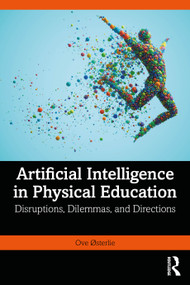 Artificial Intelligence in Physical Education (Disruptions, Dilemmas, and Directions) by Ove Østerlie, 9781041350880