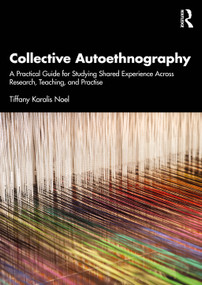 Collective Autoethnography (A Practical Guide for Studying Shared Experience Across Research, Teaching, and Practice) by Tiffany Karalis Noel, 9781041260066