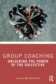 Group Coaching (Unlocking the Power of the Collective) by Ana Paula Nacif, 9781032613826