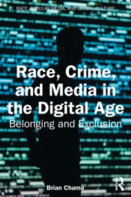 Race, Crime, and Media in the Digital Age (Belonging and Exclusion) by Brian Chama, 9781041338697