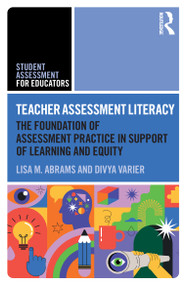 Teacher Assessment Literacy (The Foundation of Assessment Practice in Support of Learning and Equity) by Lisa M. Abrams, Divya Varier, 9780367678357
