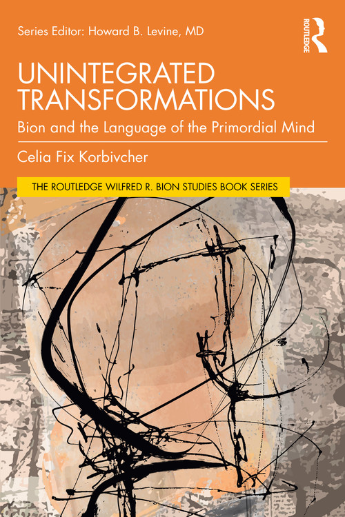 Unintegrated Transformations (Bion and the Language of the Primordial Mind) by Celia Fix Korbivcher, 9781041360995