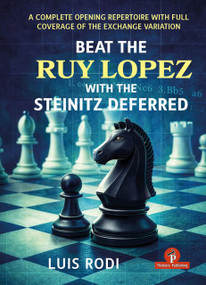 Beat the Ruy Lopez with the Steinitz Deferred (A Complete Opening Repertoire with Full Coverage of the Exchange Variation) by Luis Rodi, 9789493435230