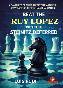 Beat the Ruy Lopez with the Steinitz Deferred (A Complete Opening Repertoire with Full Coverage of the Exchange Variation) by Luis Rodi, 9789493435230